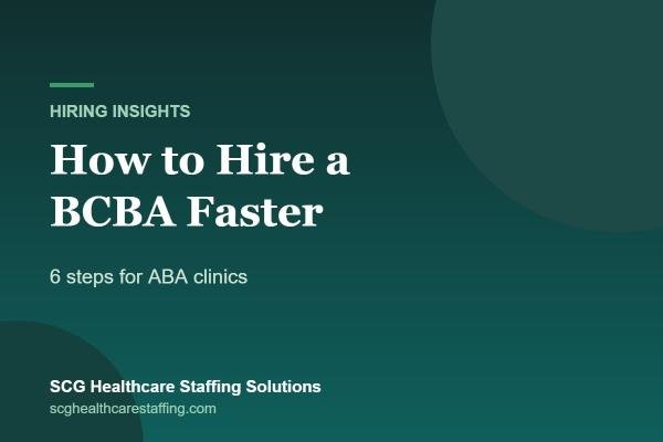 How to Hire a BCBA Faster: 6 Steps for ABA Clinics